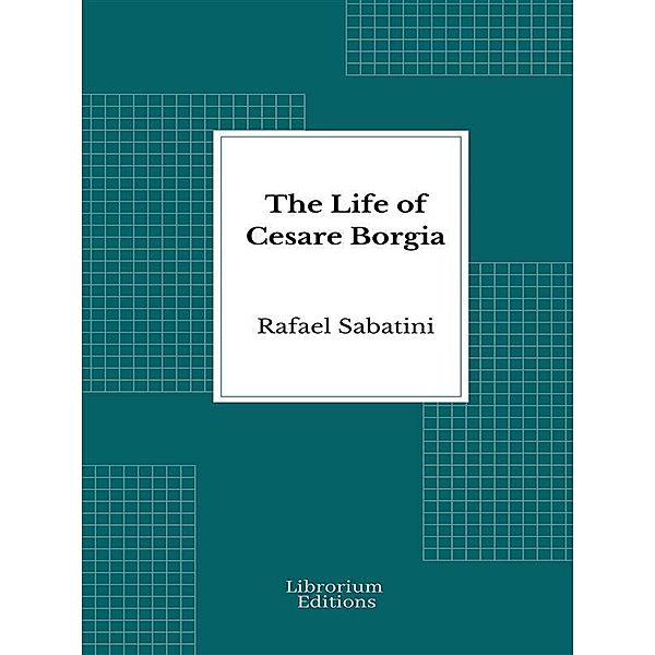 The Life of Cesare Borgia, Rafael Sabatini