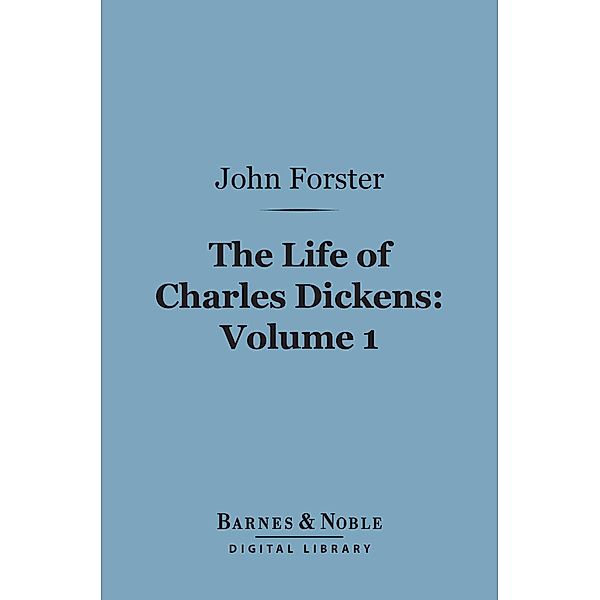 The Life of Charles Dickens, Volume 1 (Barnes & Noble Digital Library) / Barnes & Noble, John Forster