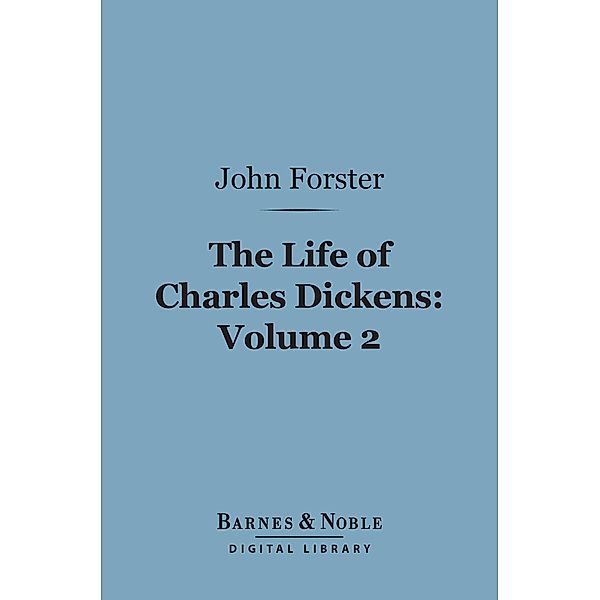 The Life of Charles Dickens, Volume 2 (Barnes & Noble Digital Library) / Barnes & Noble, John Forster