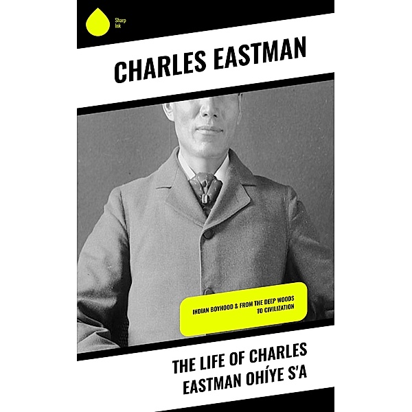 The Life of Charles Eastman Ohíye S'a, Charles Eastman