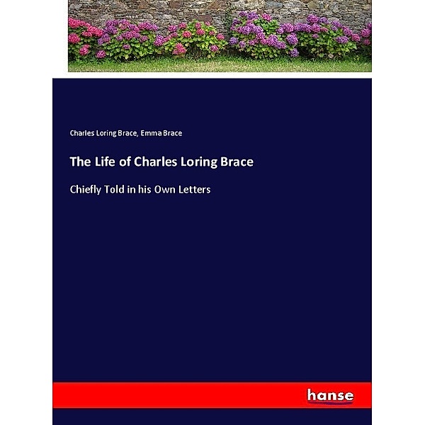 The Life of Charles Loring Brace, Charles Loring Brace, Emma Brace