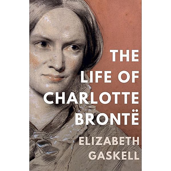 The Life of Charlotte Brontë, Elizabeth Gaskell