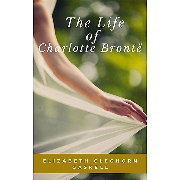 The Life of Charlotte Bronte, Elizabeth Cleghorn