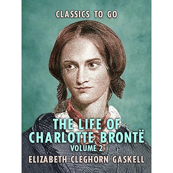 The Life of Charlotte Brontë - Volume 2, Elizabeth Cleghorn Gaskell