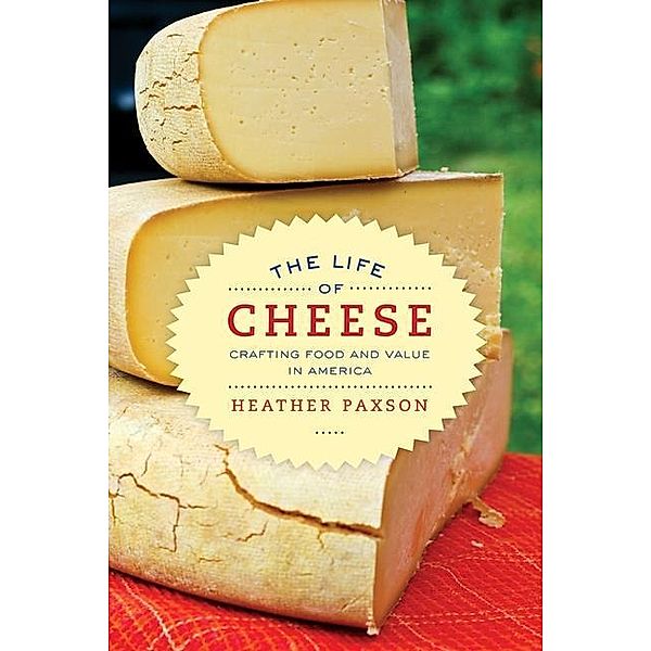 The Life of Cheese / California Studies in Food and Culture Bd.41, Heather Paxson