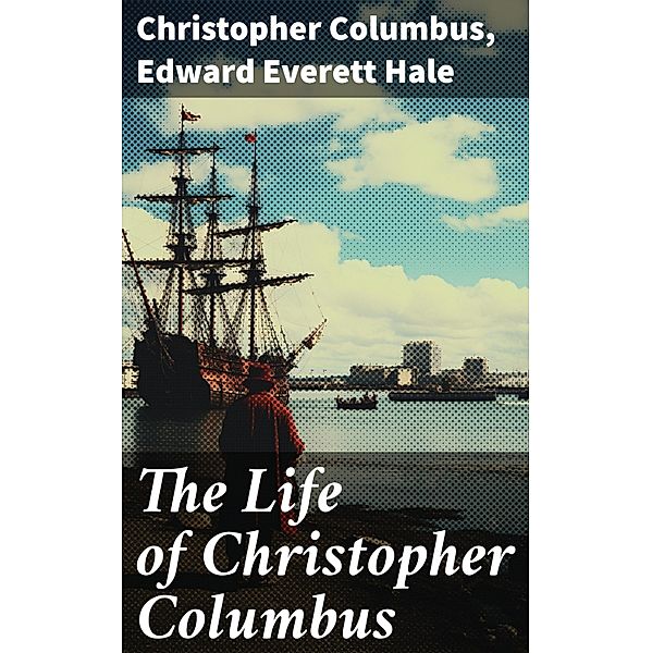 The Life of Christopher Columbus, Christopher Columbus, Edward Everett Hale