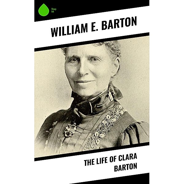 The Life of Clara Barton, William E. Barton