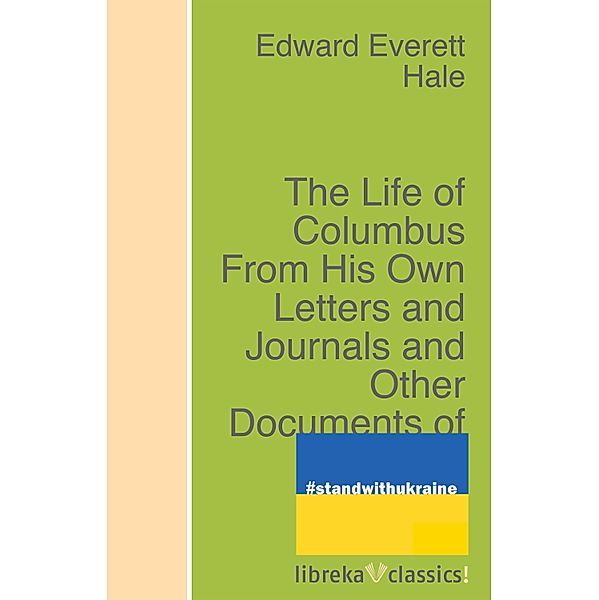 The Life of Columbus From His Own Letters and Journals and Other Documents of His Time, Edward Everett Hale