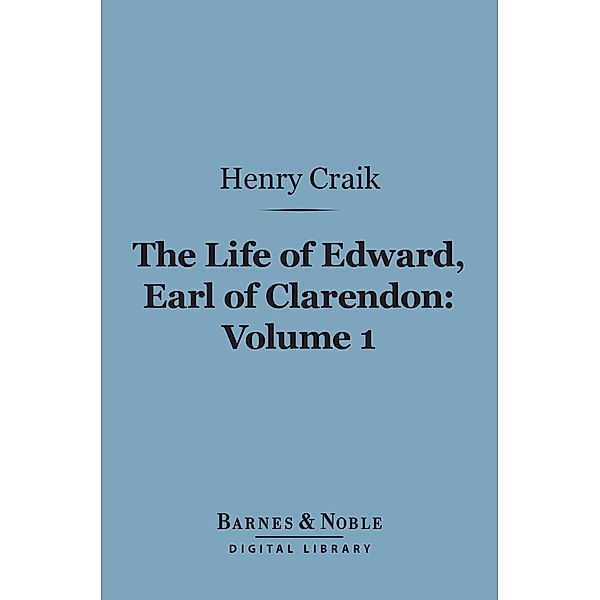 The Life of Edward, Earl of Clarendon, Volume 1 (Barnes & Noble Digital Library) / Barnes & Noble, Henry Craik
