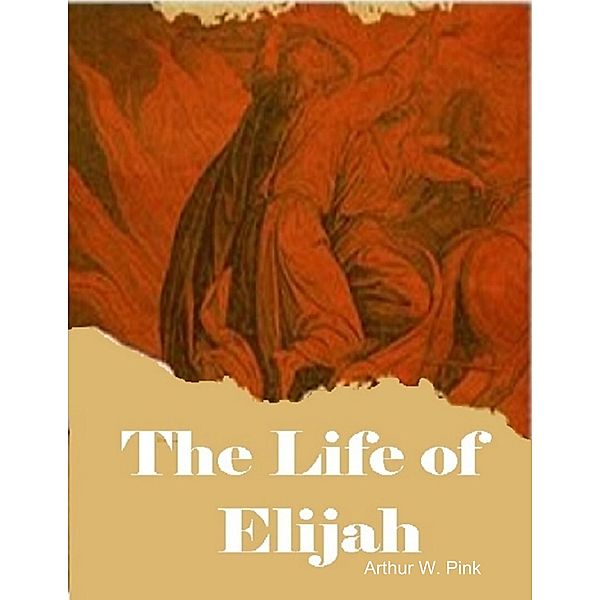 The Life of Elijah, Arthur W. Pink