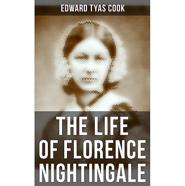 The Life of Florence Nightingale, Edward Tyas Cook
