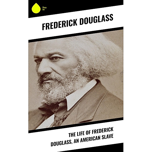 The Life of Frederick Douglass, an American Slave, Frederick Douglass