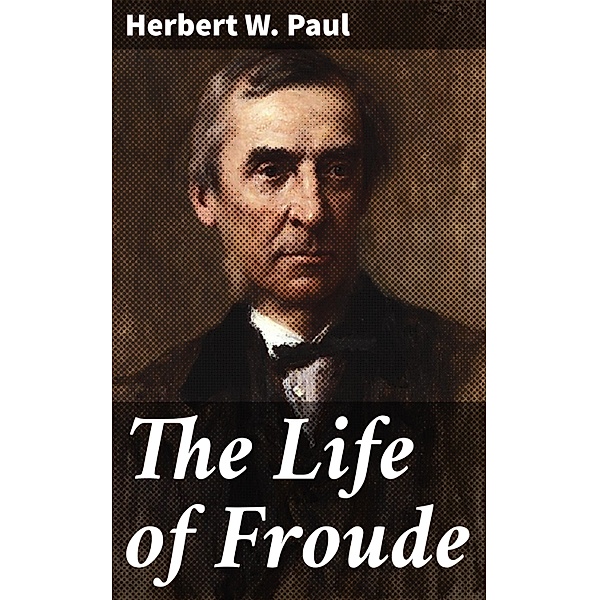 The Life of Froude, Herbert W. Paul
