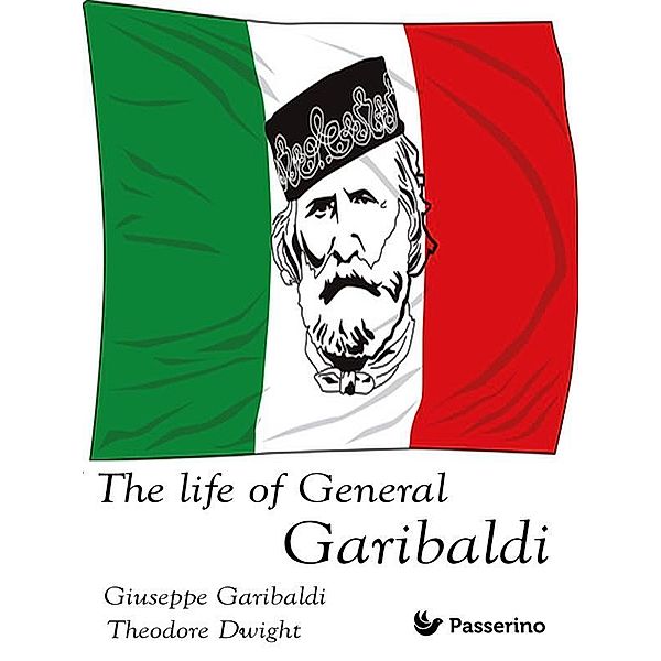 The Life of General Garibaldi, Theodore Dwight, Giuseppe Garibaldi