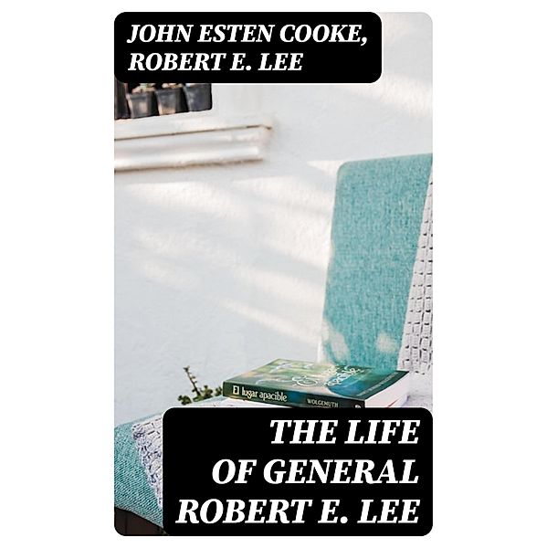 The Life of General Robert E. Lee, John Esten Cooke, Robert E. Lee