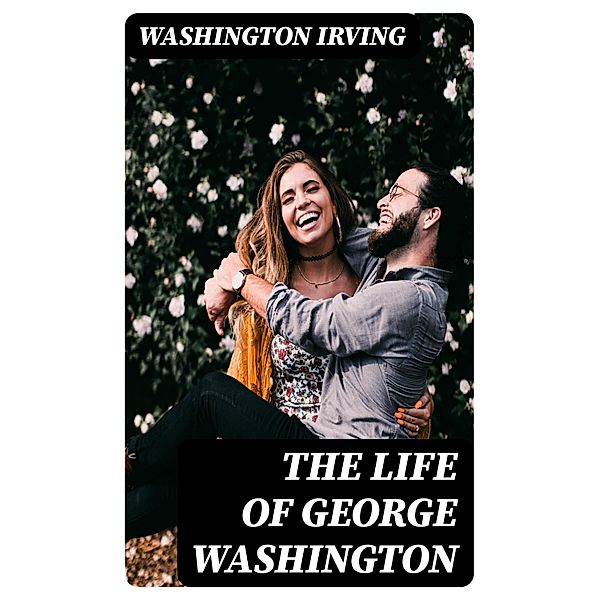 The Life of George Washington, Washington Irving