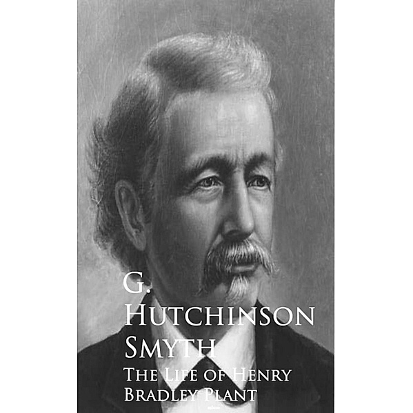 The Life of Henry Bradley Plant, G. Hutchinson Hutchinson Smyth