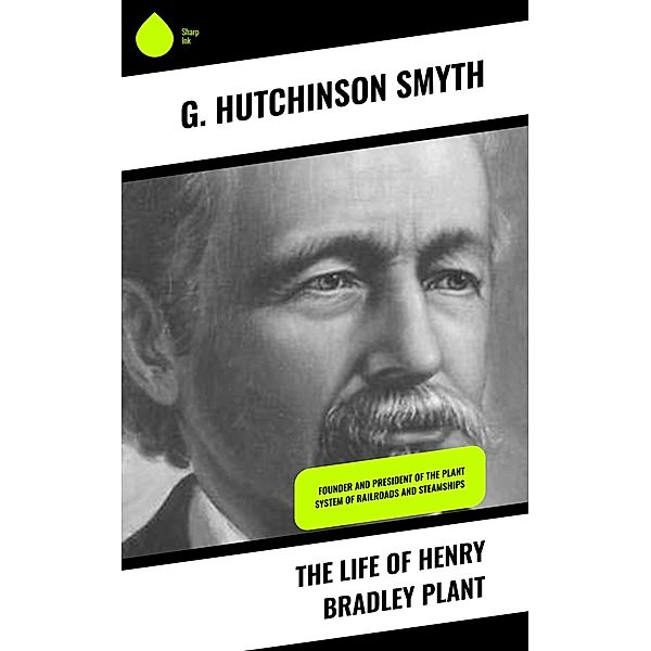 The Life of Henry Bradley Plant, G. Hutchinson Smyth