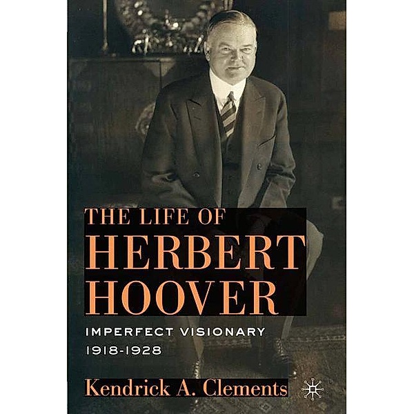 The Life of Herbert Hoover, Kendrick A. Clements
