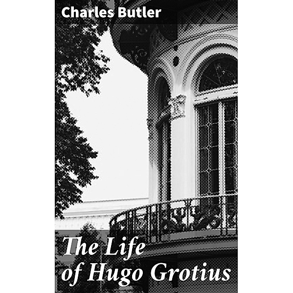 The Life of Hugo Grotius, Charles Butler