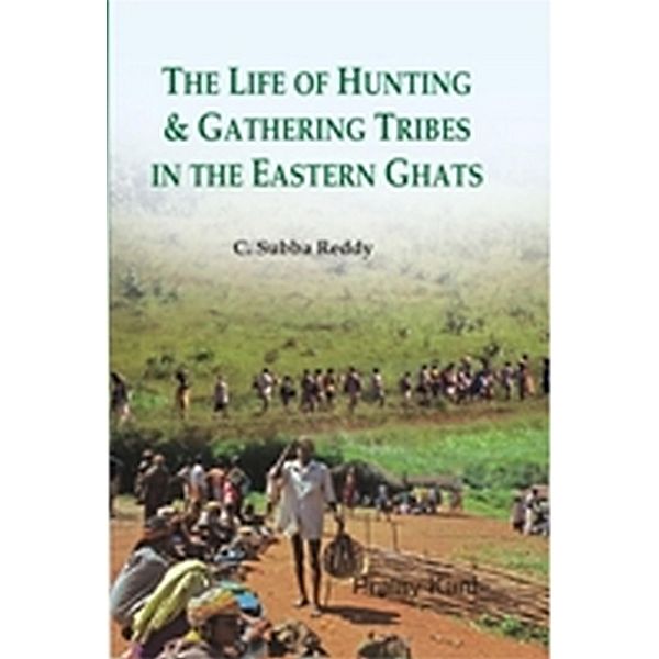 The Life of Hunting and Gathering Tribes in the Eastern Ghats, C. Subba Reddy