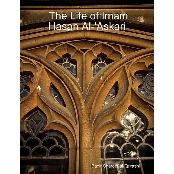 The Life of Imam Hasan Al-'Askari, Baqir Shareef Al-Qurashi