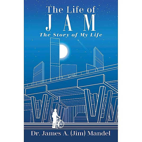 The Life of JAM, James A. (Jim) Mandel