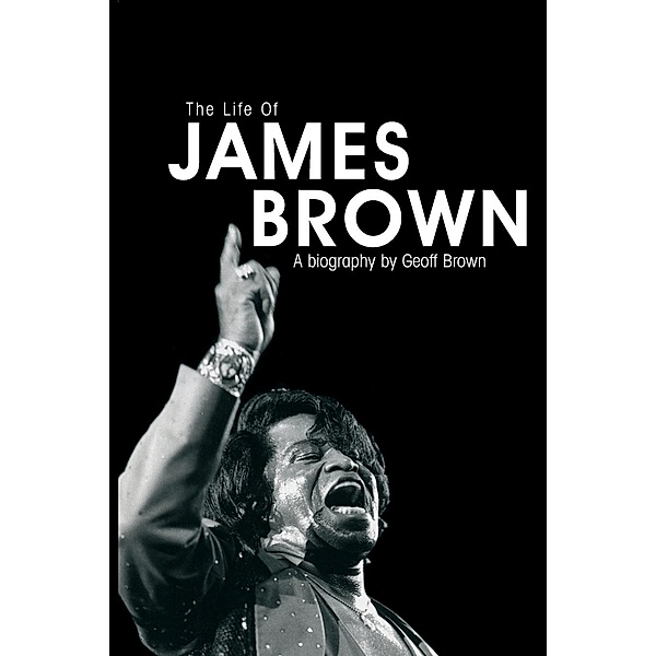 The Life of James Brown: A Biography, Geoff Brown