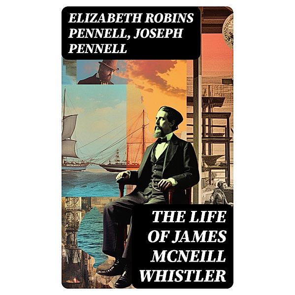 The Life of James McNeill Whistler, Elizabeth Robins Pennell, Joseph Pennell