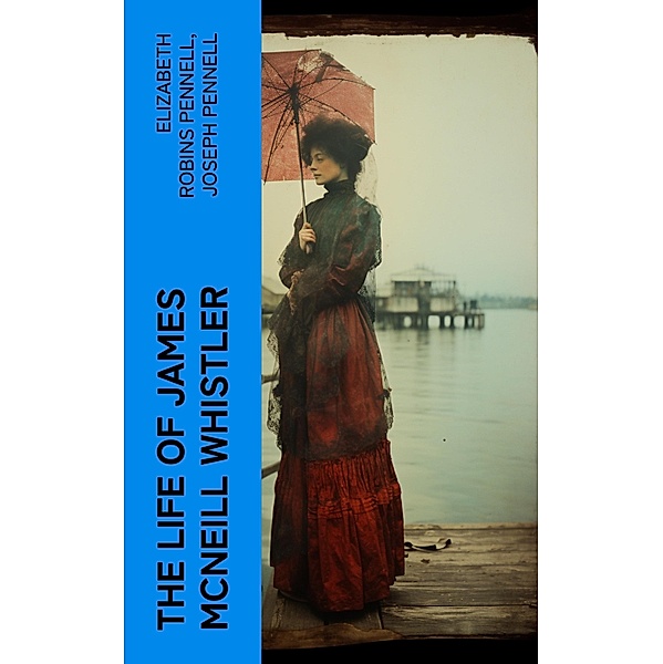 The Life of James McNeill Whistler, Elizabeth Robins Pennell, Joseph Pennell