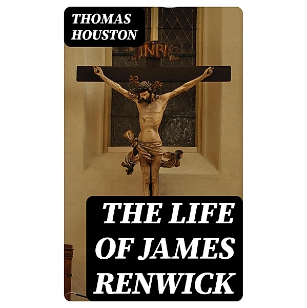 The Life of James Renwick, Thomas Houston