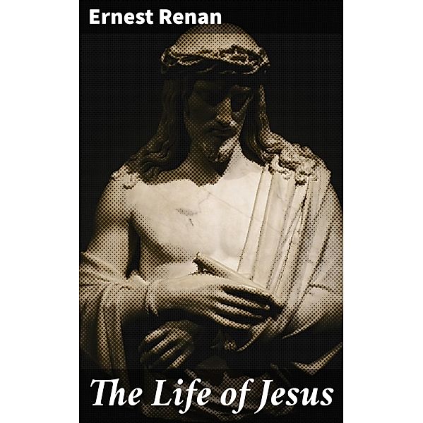 The Life of Jesus, Ernest Renan