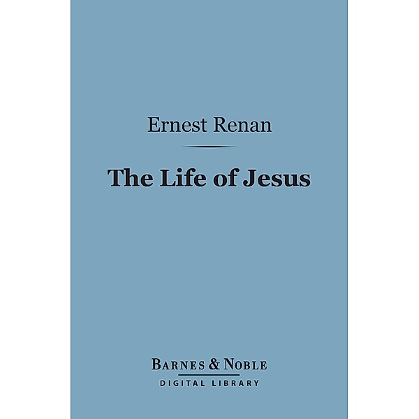 The Life of Jesus (Barnes & Noble Digital Library) / Barnes & Noble, Ernest Renan