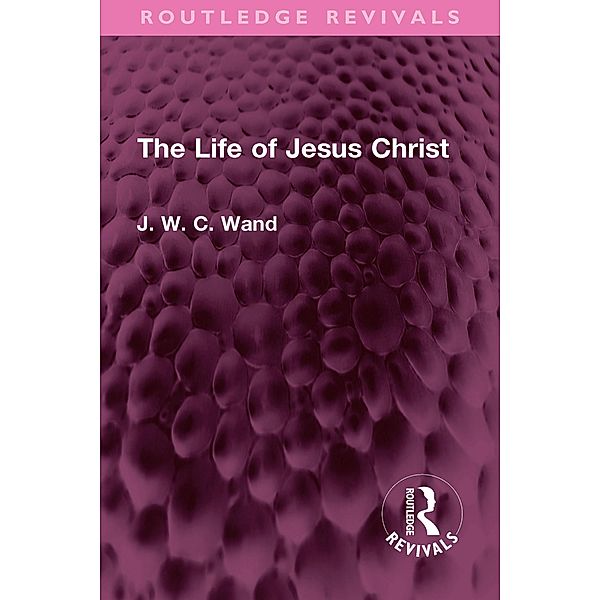 The Life of Jesus Christ, J. W. C. Wand