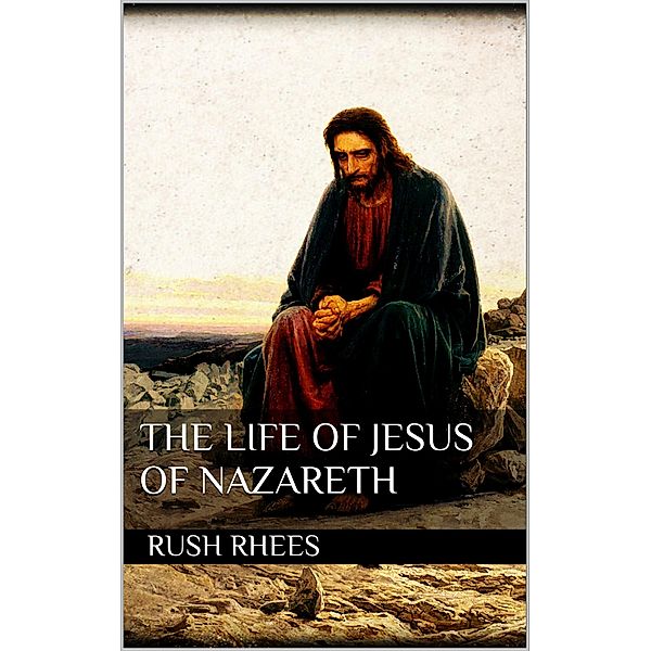 The Life of Jesus of Nazareth, Rush Rhees