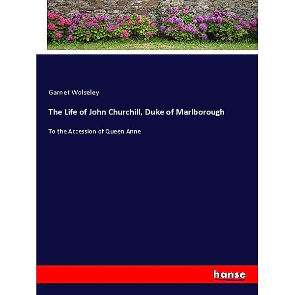 The Life of John Churchill, Duke of Marlborough, Garnet Wolseley