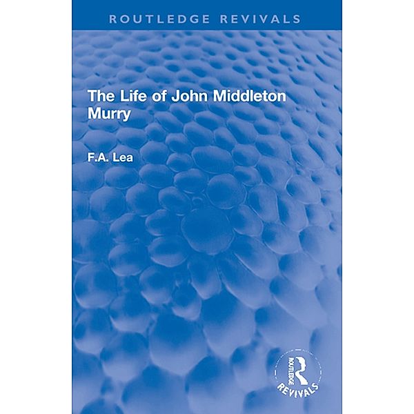 The Life of John Middleton Murry, F. A. Lea