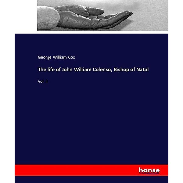 The life of John William Colenso, Bishop of Natal, George William Cox