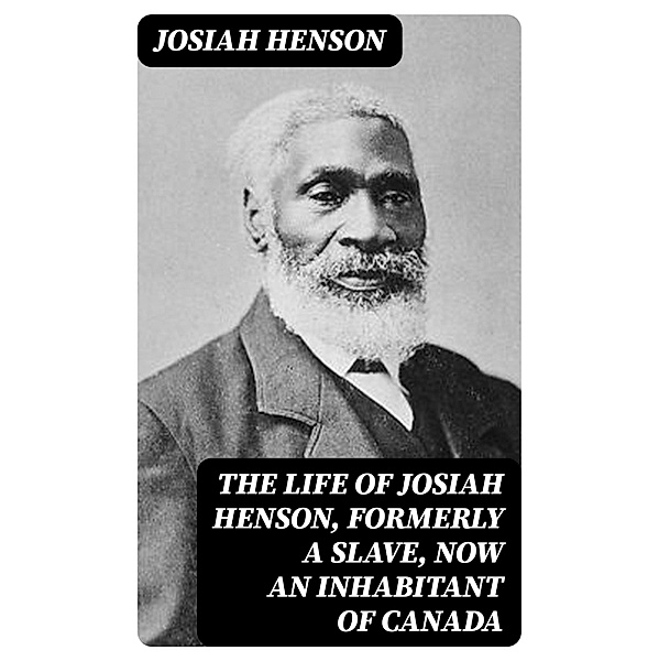 The Life of Josiah Henson, Formerly a Slave, Now an Inhabitant of Canada, Josiah Henson