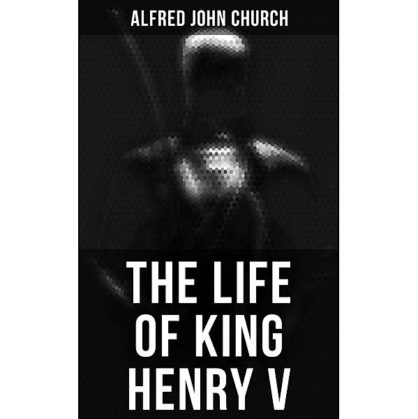 The Life of King Henry V, Alfred John Church