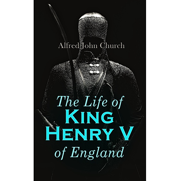 The Life of King Henry V of England, Alfred John Church