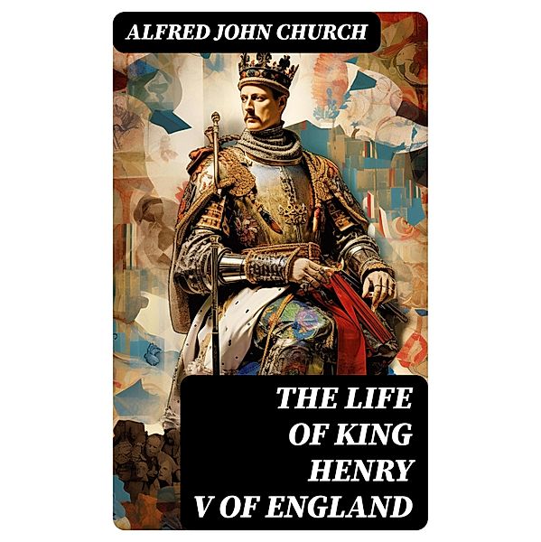 The Life of King Henry V of England, Alfred John Church