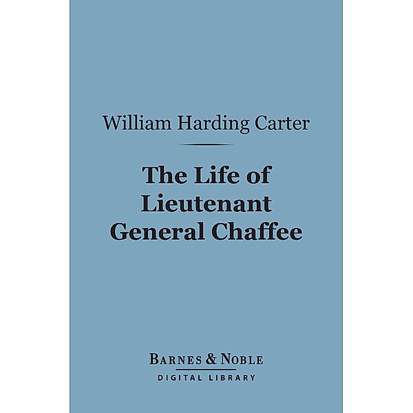 The Life of Lieutenant General Chaffee (Barnes & Noble Digital Library) / Barnes & Noble, William Harding Carter