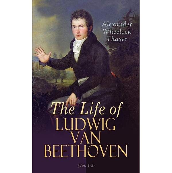 The Life of Ludwig van Beethoven (Vol. 1-3), Alexander Wheelock Thayer