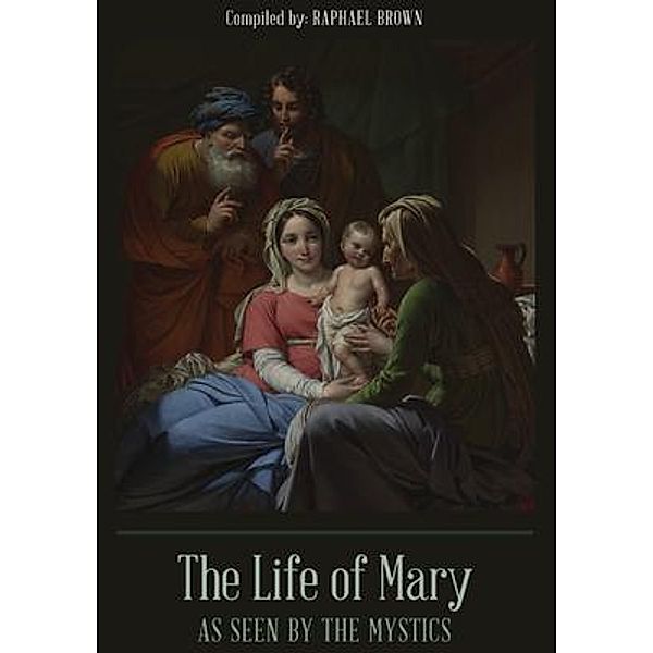 The Life of Mary As Seen By the Mystics / Quick Time Press, Raphael Brown