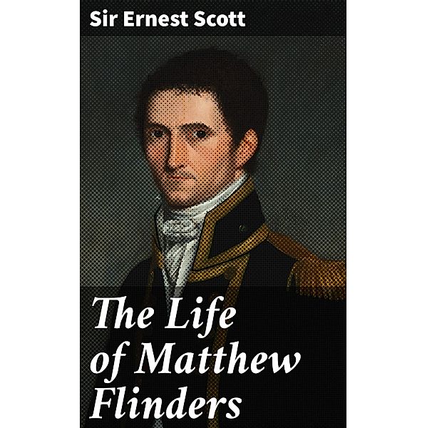 The Life of Matthew Flinders, Ernest Scott