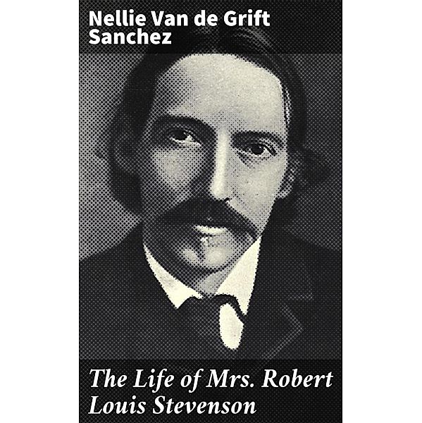 The Life of Mrs. Robert Louis Stevenson, Nellie Van de Grift Sanchez