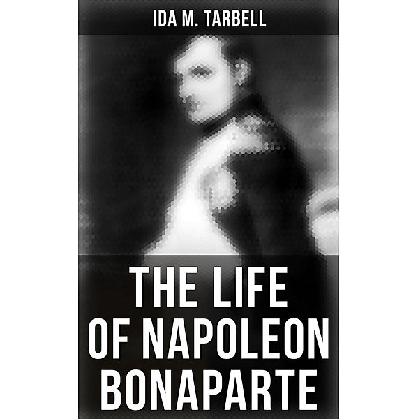 The Life of Napoleon Bonaparte, Ida M. Tarbell