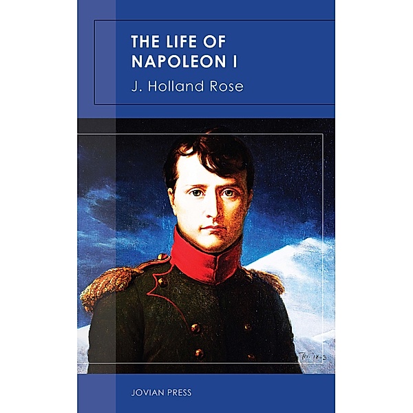 The Life of Napoleon I, J. Holland Rose