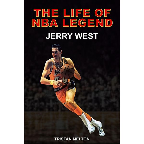 The Life of NBA Legend: Jerry West, Tristan Melton